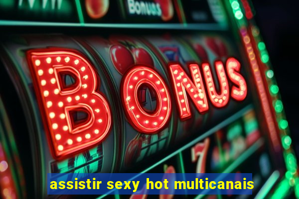 assistir sexy hot multicanais